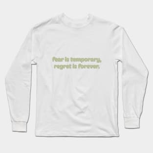 fear is temporary, regret is forever inspiring quotes Long Sleeve T-Shirt